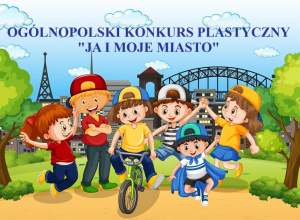 Wyniki ogólnopolskiego konkursu plastycznego "Ja i moje miasto"